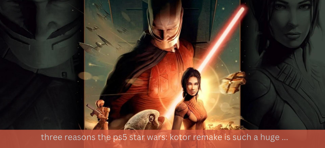 three reasons the ps5 star wars: kotor remake is such a huge ...