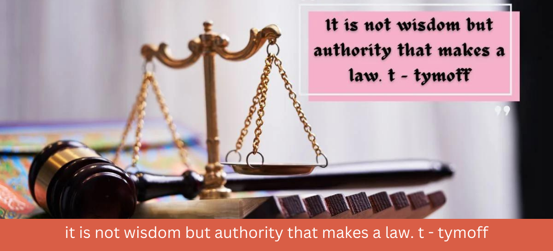 it is not wisdom but authority that makes a law. t - tymoff